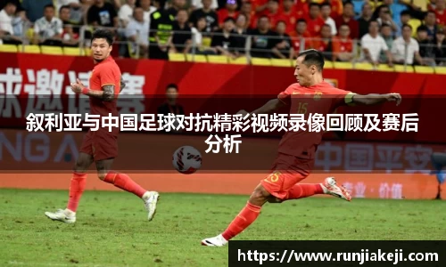 叙利亚与中国足球对抗精彩视频录像回顾及赛后分析