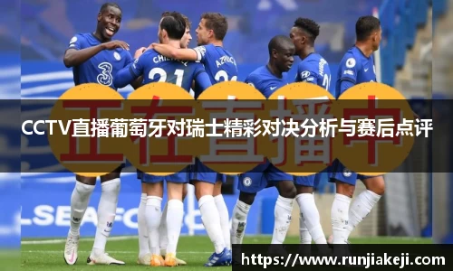 CCTV直播葡萄牙对瑞士精彩对决分析与赛后点评