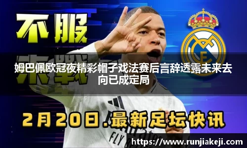 姆巴佩欧冠夜精彩帽子戏法赛后言辞透露未来去向已成定局