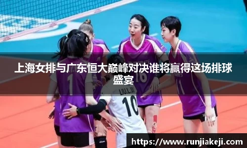 上海女排与广东恒大巅峰对决谁将赢得这场排球盛宴